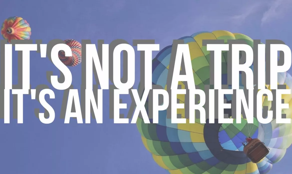 It’s Not a Trip; It’s An Experience