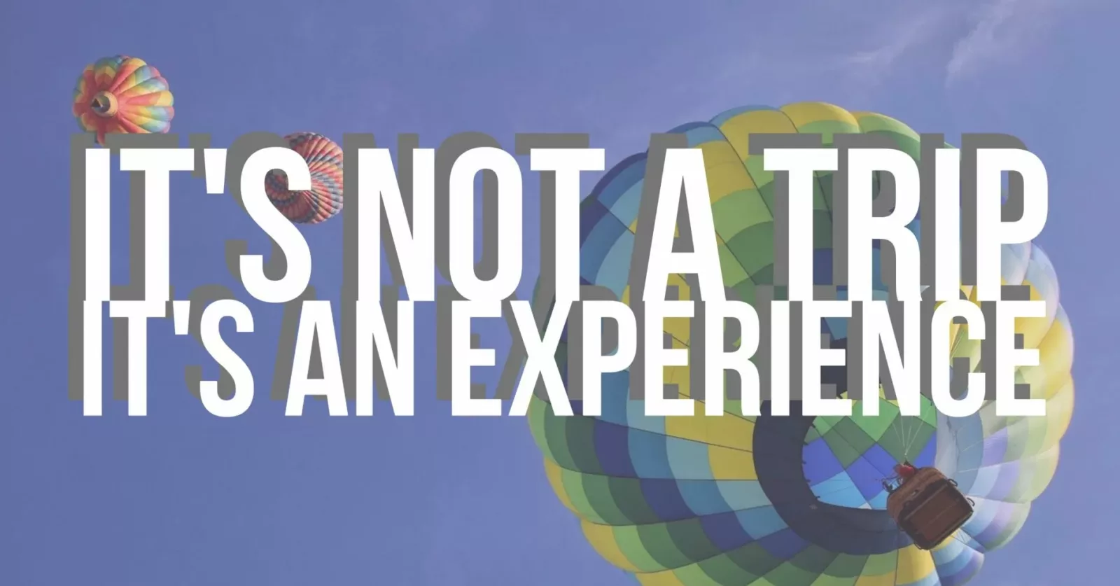 It’s Not a Trip; It’s An Experience