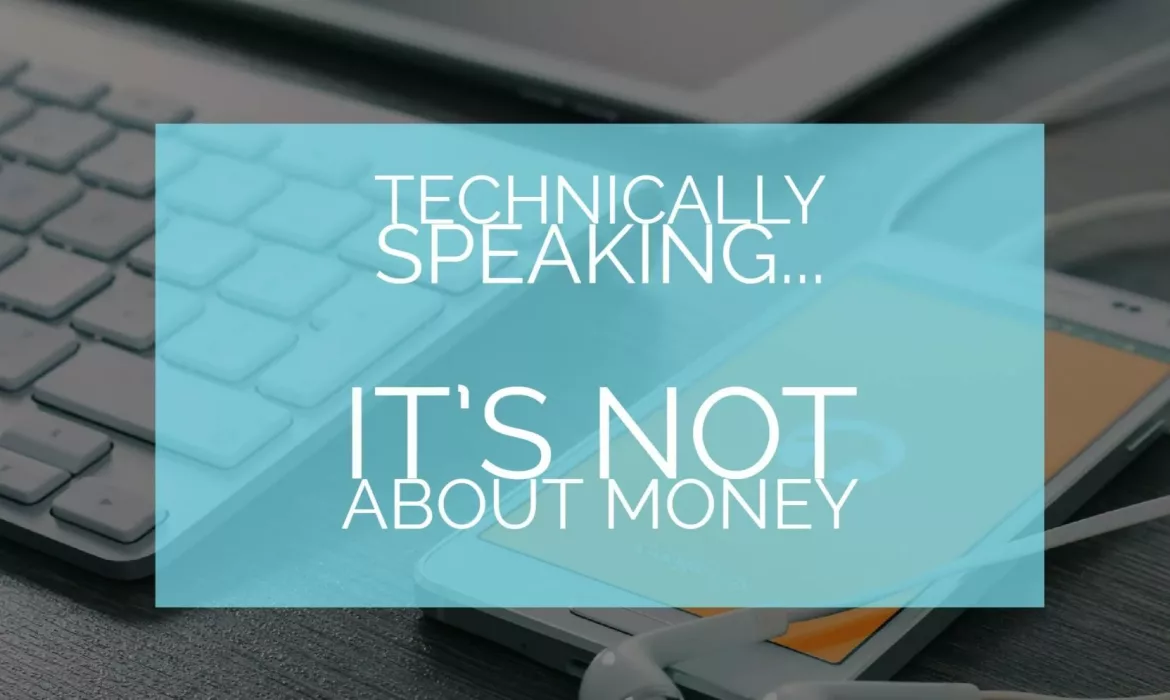 Technically Speaking, It’s Not About Money