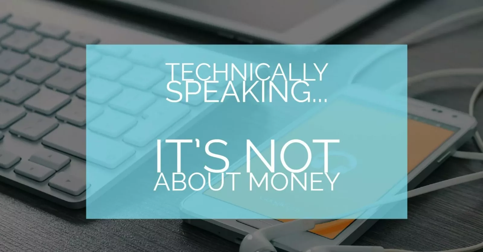 Technically Speaking, It’s Not About Money