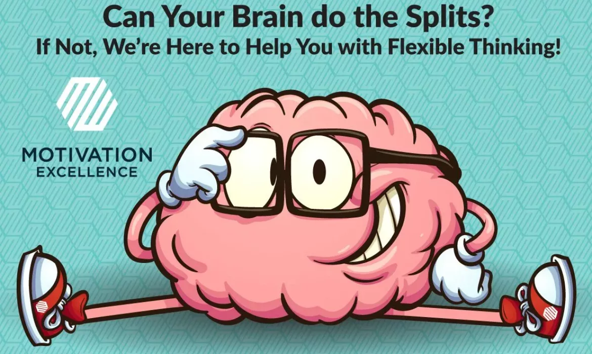 Can Your Brain Do the Splits? If Not, We’re Here to Help You Increase Your Flexible Thinking!