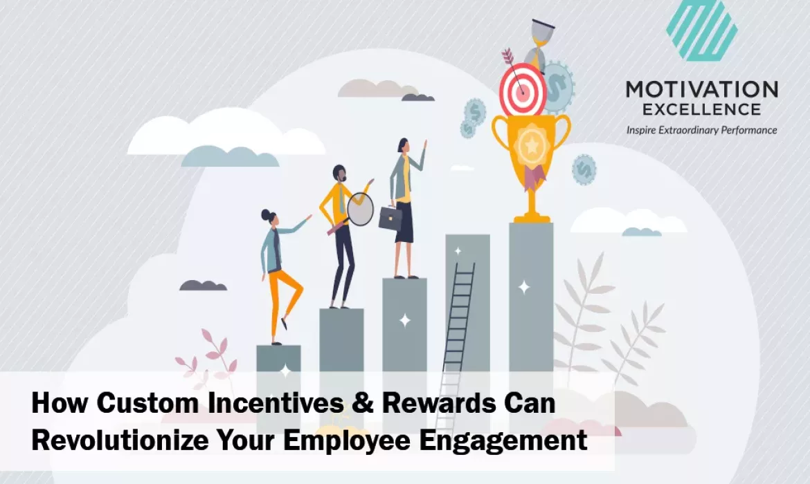 How Custom Incentives & Rewards Can Revolutionize Your Employee Engagement | Motivation Excellence