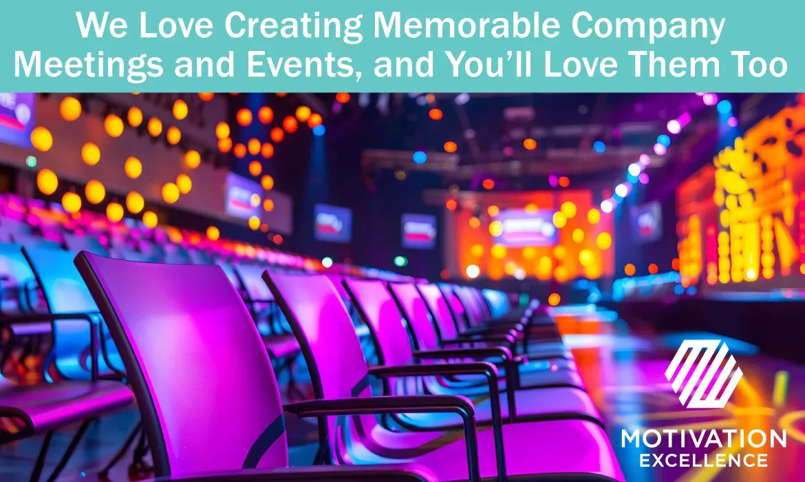 We Love Creating Memorable Company Meetings and Events, and You’ll Love Them Too | Motivation Excellence