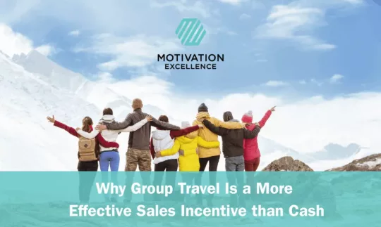 Why Group Travel Is a More Effective Sales Incentive Than Cash for Your Top Performers | Motivation Excellence