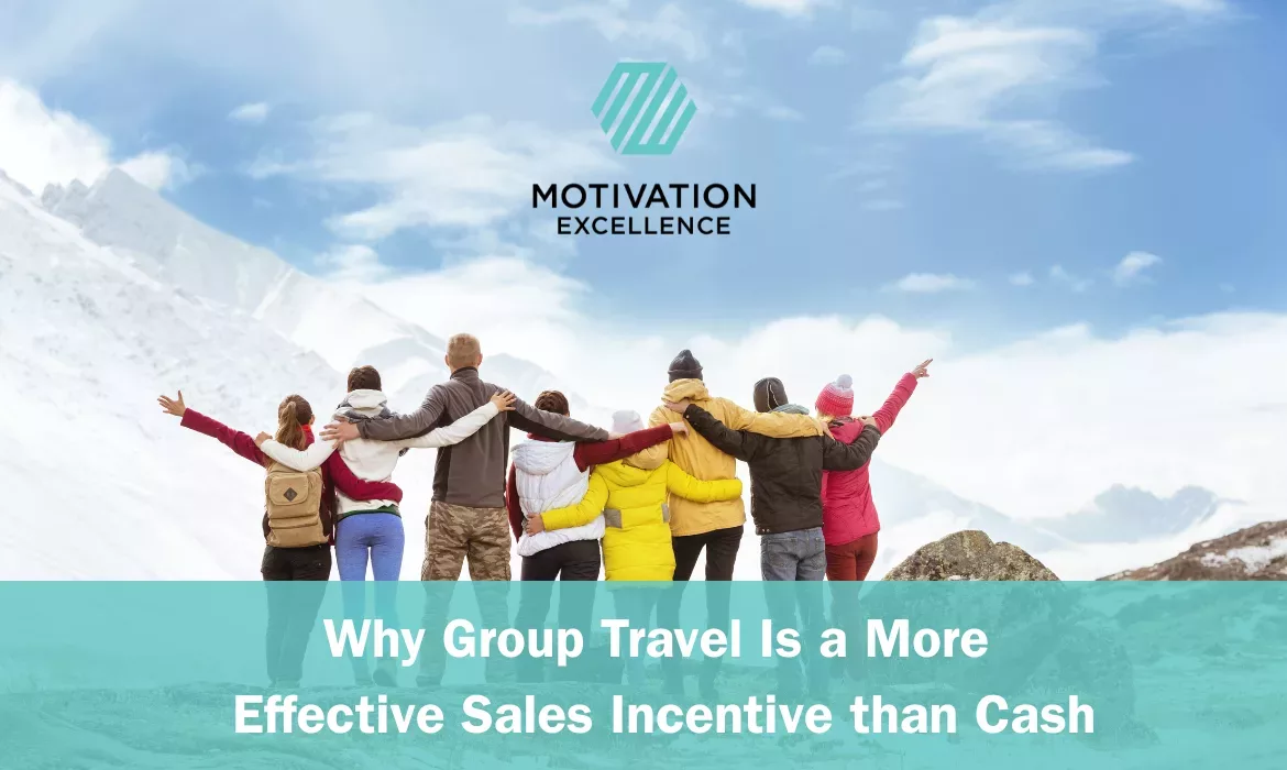Why Group Travel Is a More Effective Sales Incentive Than Cash for Your Top Performers | Motivation Excellence